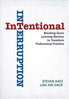 Image for Intentional Interruption: Breaking Down Learning Barriers to Transform Professional Practice Intentional Interruption: Breaking Down Learning Barriers to Transform Professional Practice