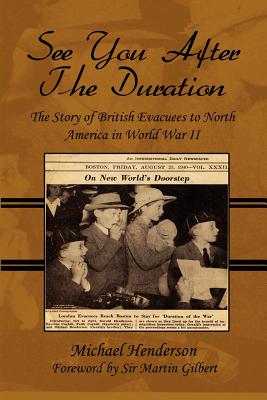 See You after the Duration : The Story of British Evacuees to North America in World War II: Foreword by Sir Martin Gilbert