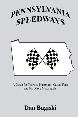 Pennsylvania Speedways: A Guideboook for Tourist, Historians, Casual Fans and Hard-Core Motorheads [INSCRIBED]