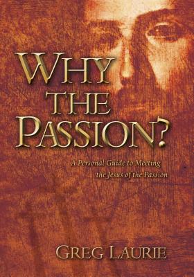 Image for Why The Passion?: A Personal Guide To Meeting The Jesus Of The Passion