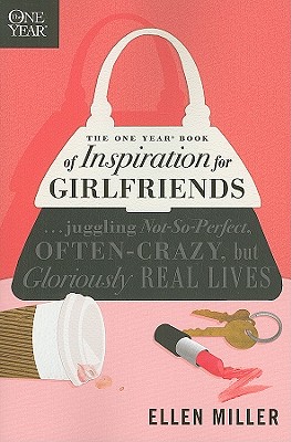 The One Year Book of Inspiration for Girlfriends: Juggling Not-So-Perfect, Often-Crazy, but Gloriously Real Lives (One Year Books)