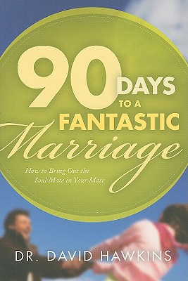 90 Days to a Fantastic Marriage: How to Bring Out the Soul Mate in Your Mate