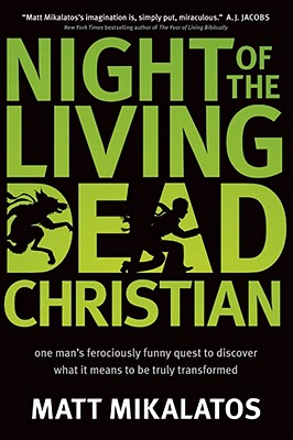 Night of the Living Dead Christian: One Mans Ferociously Funny Quest to Discover What It Means to Be Truly Transformed