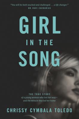 Girl in the Song: The True Story of a Young Woman Who Lost Her Way--And the Miracle That Led Her Home