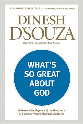 What's So Great About God: A Reasonable Defense of the Goodness of God in a World Filled with Suffering