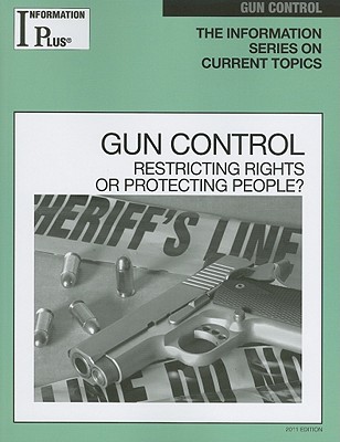Gun Control: Restricting Rights or Protecting Peoplel (Information Plus Reference Series)