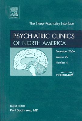 The Sleep-Psychiatry Interface [Psychiatric Clinics of North America, Volume 29, No. 4]