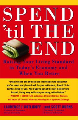 Spend 'Til the End: Raising Your Living Standard in Today's Economy and When You Retire