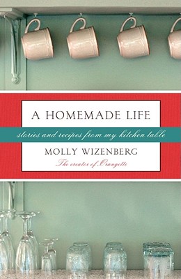 Homemade Life: Stories and Recipes from my Kitchen Table