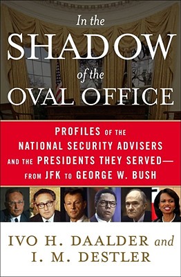 In the Shadow of the Oval Office: Profiles of the National Security Advisers and the Presidents They Served--From JFK to George W. Bush