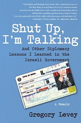 Image for Shut Up, I'm Talking: And Other Diplomacy Lessons I Learned in the Israeli Government--A Memoir