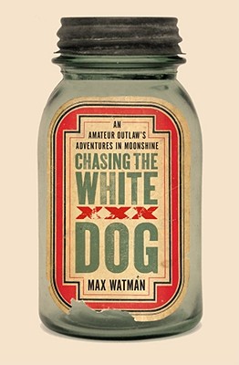 Image for Chasing the White Dog: An Amateur Outlaw's Adventures in Moonshine