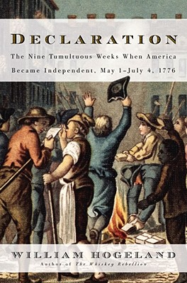 Declaration: The Nine Tumultuous Weeks When America Became Independent, May 1-July 4, 1776