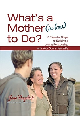 What's a Mother (in-Law) to Do: 5 Essential Steps to Building a Loving Relationship with Your Son's New Wife