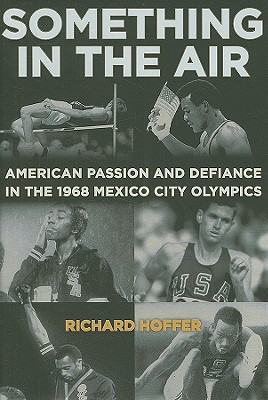 Something in the Air: American Passion and Defiance in the 1968 Mexico City Olympics