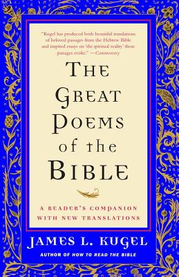 The Great Poems of the Bible: A Reader's Companion with New Translations, James L. Kugel The Great Poems of the Bible: A Reader's Companion with New Translations, James L. Kugel