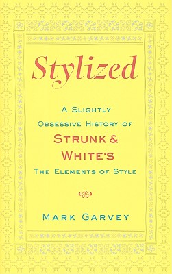 Stylized: A Slightly Obsessive History of Strunk & White's The Elements of Style