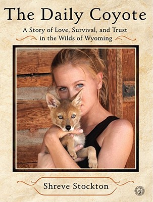 The Daily Coyote: A Story of Love, Survival, and Trust in the Wilds of Wyoming