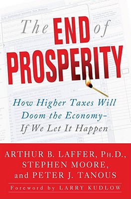 Image for The End of Prosperity: How Higher Taxes Will Doom the Economy--If We Let It Happen The End of Prosperity: How Higher Taxes Will Doom the Economy--If We Let It Happen