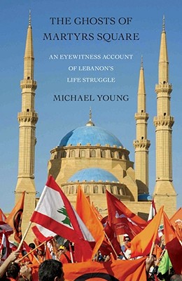 The Ghosts of Martyrs Square An Eyewitness Account of Lebanon's Life Struggle