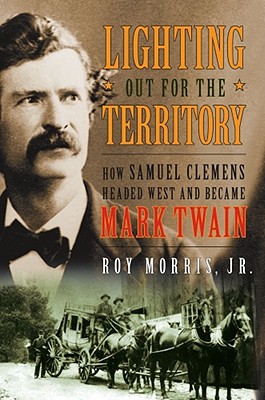 Lighting Out for the Territory: How Samuel Clemens Headed West and Became Mark Twain