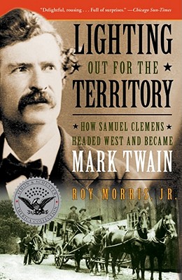Lighting Out for the Territory: How Samuel Clemens Headed West and Became Mark Twain