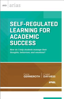 Self-Regulated Learning for Academic Success: How do I help students manage their thoughts, behaviors, and emotions (ASCD Arias)