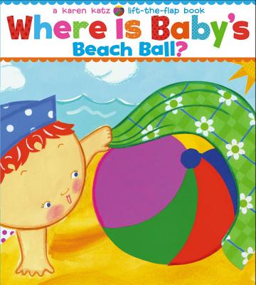 Where Is Baby's Beach Ball: A Lift-the-Flap Book (Karen Katz Lift-the-Flap Books)