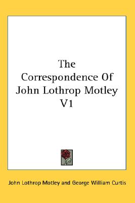 The Correspondence Of John Lothrop Motley V1