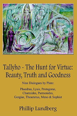 Tallyho - The Hunt for Virtue: Beauty, Truth and Goodness: Nine Dialogues by Plato: Phaedrus, Lysis, Protagoras, Charmides, Parmenides, Gorgias, Theaetetus, Meno, and Sophist