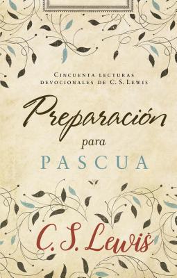 Preparacin para Pascua: Cincuenta lecturas devocionales de C. S. Lewis (Spanish Edition)