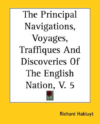 The Principal Navigations, Voyages, Traffiques And Discoveries Of The English Nation, V. 5