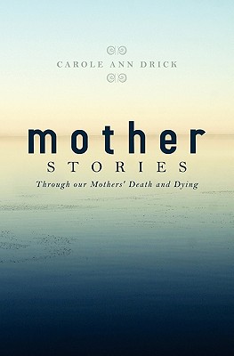 Mother Stories: Healing Through our Mothers' Death and Dying