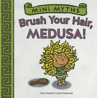 Brush Your Hair, Medusa! (Mini Myths): A Board Book