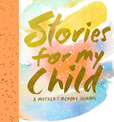 Image for Stories for My Child (Guided Journal): A Mother's Memory Journal Stories for My Child (Guided Journal): A Mother's Memory Journal