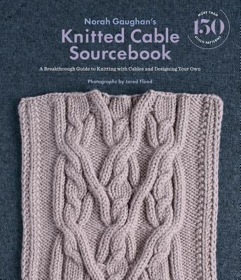 Image for Norah Gaughans Knitted Cable Sourcebook: A Breakthrough Guide to Knitting with Cables and Designing Your Own