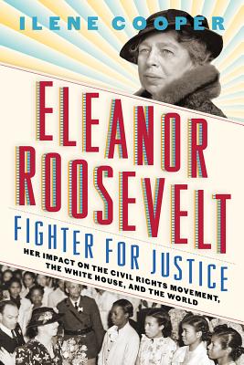 Eleanor Roosevelt, Fighter for Justice:: Her Impact on the Civil Rights Movement, the White House, and the World [Hardcover] Cooper, Ilene