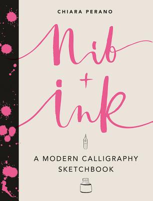 Image for Nib + Ink: A Modern Calligraphy Sketchbook Nib + Ink: A Modern Calligraphy Sketchbook