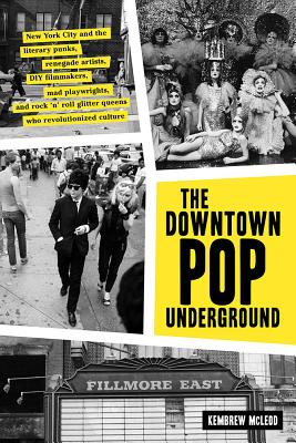 The Downtown Pop Underground: New York City and the literary punks, renegade artists, DIY filmmakers, mad playwrights, and rock 'n' roll glitter queens who revolutionized culture