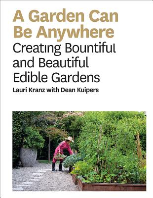 Garden Can Be Anywhere: Creating Bountiful and Beautiful Edible Gardens