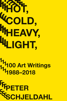 Hot, Cold, Heavy, Light 100 Art Writings 1988-2018
