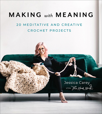 Making With Meaning: More Than 20 Meditative And Creative Crochet Projects