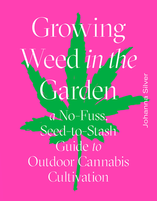 Image for Growing Weed in the Garden: A No-Fuss Seed-to-Stash Guide to Outdoor Cannabis