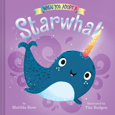 When You Adopt a Starwhal: (A When You Adopt. Book): A Picture Book