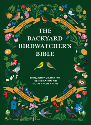 The Backyard Birdwatcher's Bible Birds, Behaviors, Habitats, Identification, Art & Other Home Crafts
