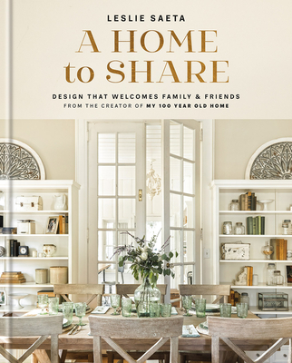 Image for A Home to Share: Designs that Welcome Family and Friends, from the creator of My 100 Year Old Home