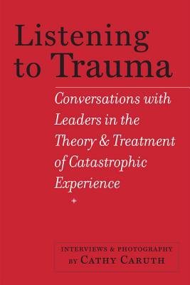 Image for Listening to Trauma: Conversations with Leaders in the Theory and Treatment of Catastrophic Experience Listening to Trauma: Conversations with Leaders in the Theory and Treatment of Catastrophic Experience