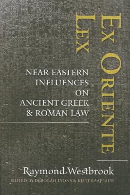 Ex Oriente Lex: Near Eastern Influences on Ancient Greek and Roman Law