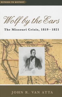 Wolf by the Ears: The Missouri Crisis, 18191821 (Witness to History)