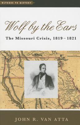 Wolf by the Ears: The Missouri Crisis, 18191821 (Witness to History)